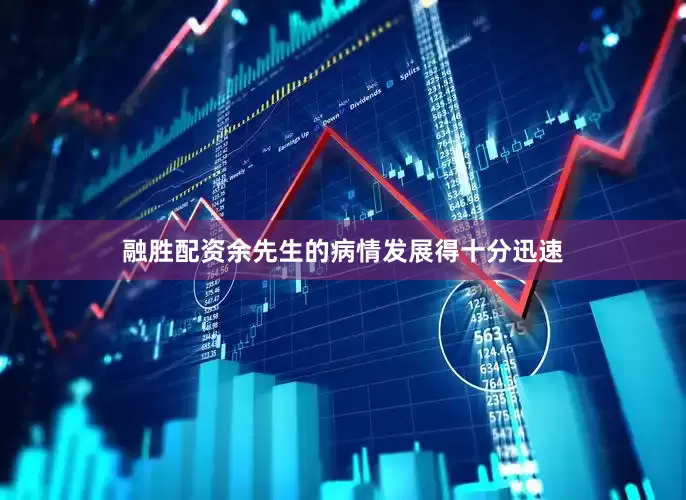 融胜配资余先生的病情发展得十分迅速