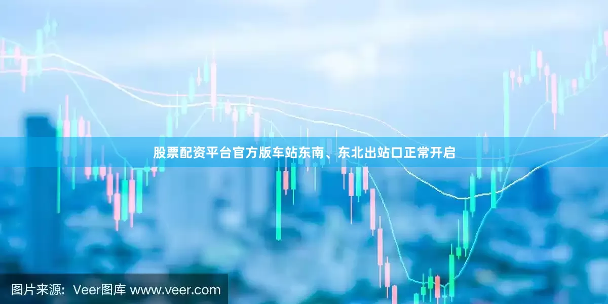 股票配资平台官方版车站东南、东北出站口正常开启