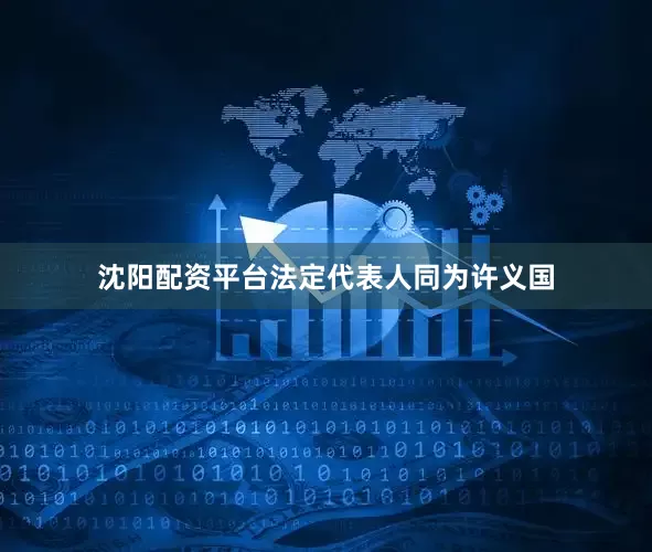 沈阳配资平台法定代表人同为许义国