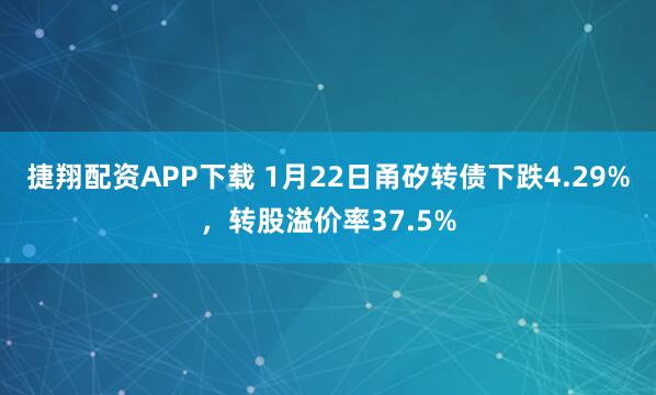 捷翔配资APP下载 1月22日甬矽转债下跌4.29%，转股溢价率37.5%